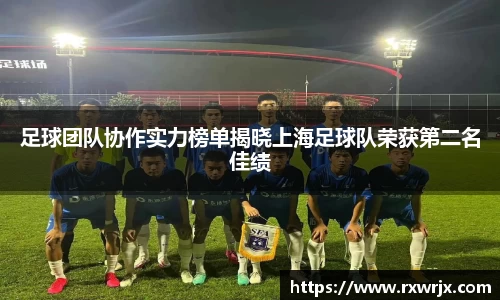 足球团队协作实力榜单揭晓上海足球队荣获第二名佳绩
