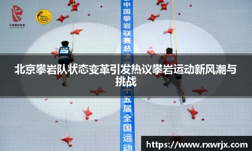 北京攀岩队状态变革引发热议攀岩运动新风潮与挑战