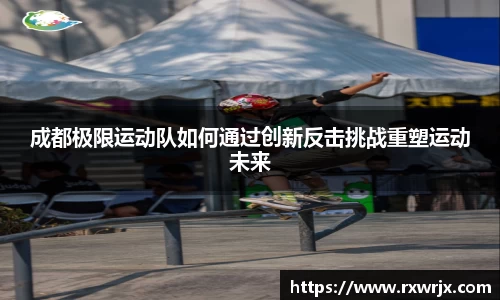 成都极限运动队如何通过创新反击挑战重塑运动未来
