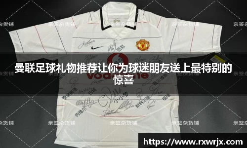 曼联足球礼物推荐让你为球迷朋友送上最特别的惊喜